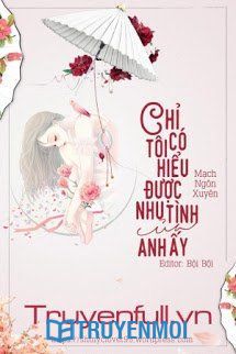 Chỉ Có Tôi Hiểu Được Nhu Tình Của Anh Ấy