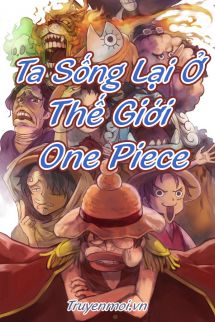 Ta Sống Lại Ở Thế Giới One Piece