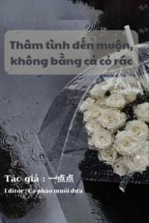 Thâm Tình Đến Muộn, Không Bằng Cả Cỏ Rác