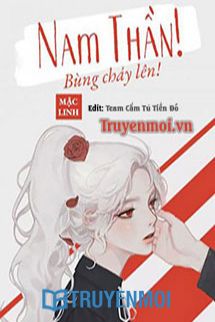 Xuyên Nhanh: Nam Thần, Bùng Cháy Đi!