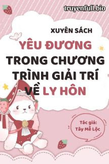 Xuyên Sách: Yêu Đương Trong Chương Trình Giải Trí Về Ly Hôn