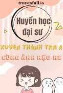 Huyền Học Đại Sư Xuyên Thành Tra A Cùng Ảnh Hậu HE