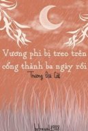 Vương Phi Bị Treo Trên Cổng Thành Ba Ngày Rồi